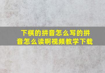 下棋的拼音怎么写的拼音怎么读啊视频教学下载