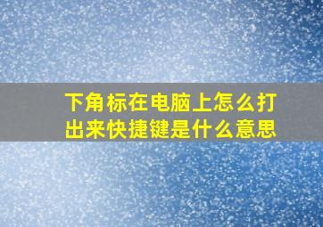 下角标在电脑上怎么打出来快捷键是什么意思