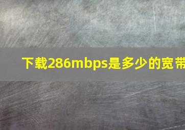 下载286mbps是多少的宽带