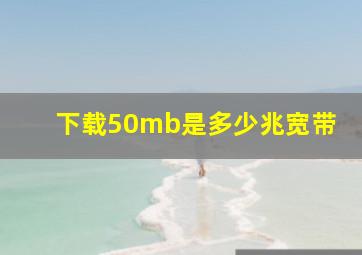 下载50mb是多少兆宽带