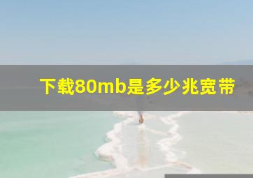 下载80mb是多少兆宽带