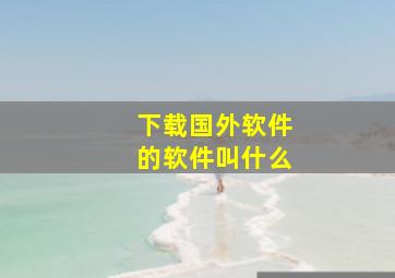 下载国外软件的软件叫什么