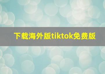 下载海外版tiktok免费版