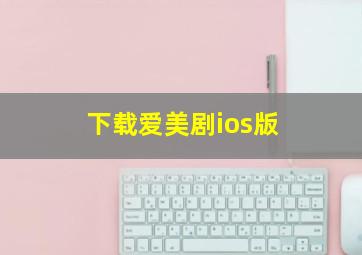 下载爱美剧ios版