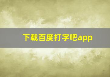 下载百度打字吧app