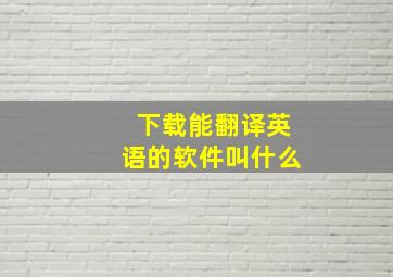 下载能翻译英语的软件叫什么