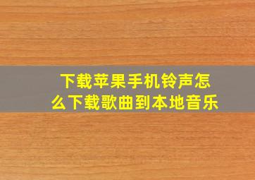 下载苹果手机铃声怎么下载歌曲到本地音乐