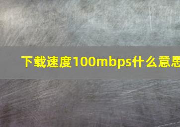 下载速度100mbps什么意思