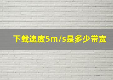 下载速度5m/s是多少带宽