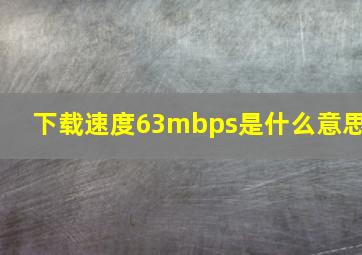 下载速度63mbps是什么意思