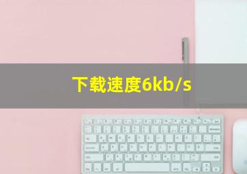 下载速度6kb/s