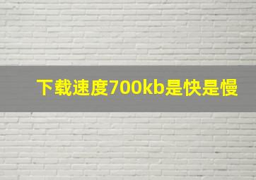 下载速度700kb是快是慢