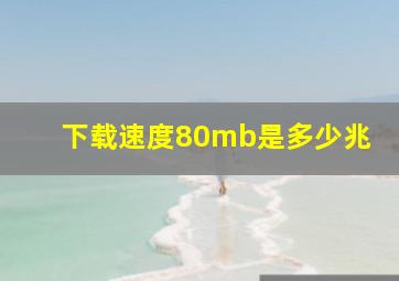 下载速度80mb是多少兆