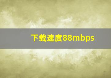 下载速度88mbps