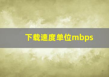 下载速度单位mbps