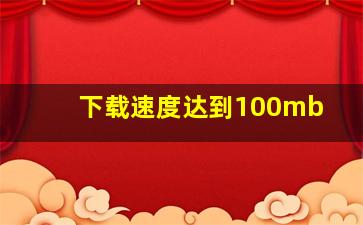 下载速度达到100mb