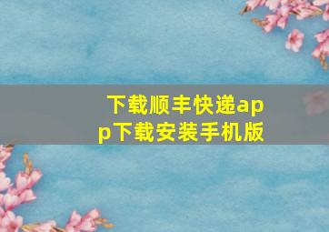 下载顺丰快递app下载安装手机版