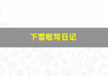 下雪啦写日记