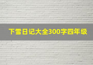 下雪日记大全300字四年级