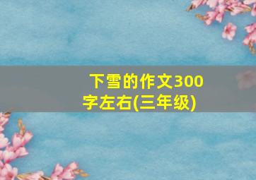 下雪的作文300字左右(三年级)