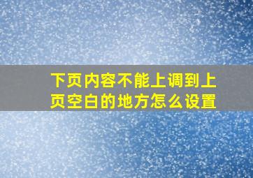 下页内容不能上调到上页空白的地方怎么设置