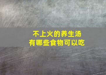 不上火的养生汤有哪些食物可以吃