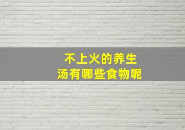 不上火的养生汤有哪些食物呢