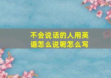 不会说话的人用英语怎么说呢怎么写