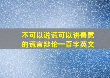 不可以说谎可以讲善意的谎言辩论一百字英文