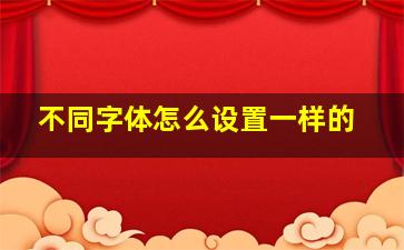 不同字体怎么设置一样的