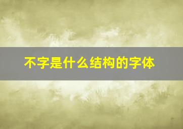 不字是什么结构的字体