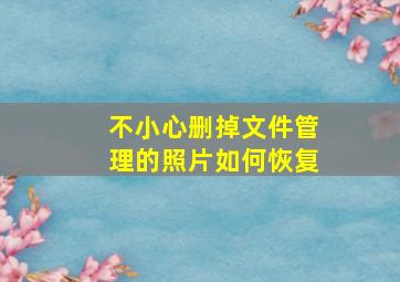 不小心删掉文件管理的照片如何恢复