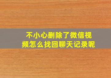 不小心删除了微信视频怎么找回聊天记录呢