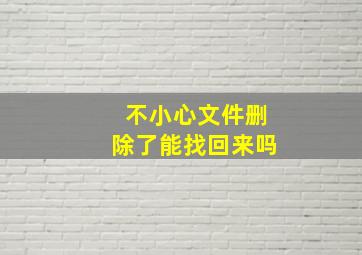 不小心文件删除了能找回来吗