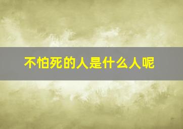 不怕死的人是什么人呢