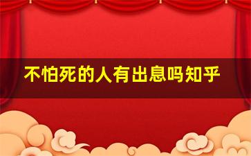 不怕死的人有出息吗知乎