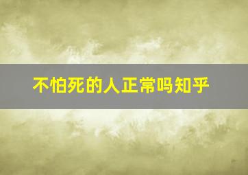 不怕死的人正常吗知乎