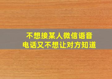 不想接某人微信语音电话又不想让对方知道