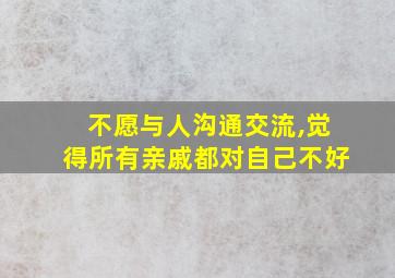 不愿与人沟通交流,觉得所有亲戚都对自己不好