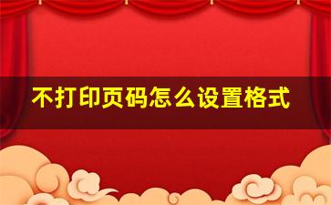 不打印页码怎么设置格式