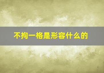 不拘一格是形容什么的