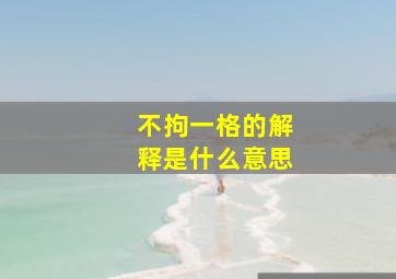 不拘一格的解释是什么意思