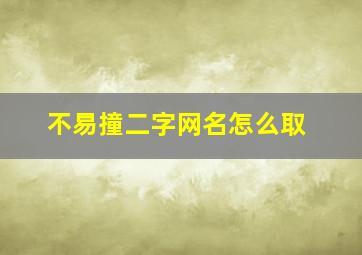 不易撞二字网名怎么取