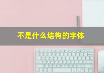 不是什么结构的字体