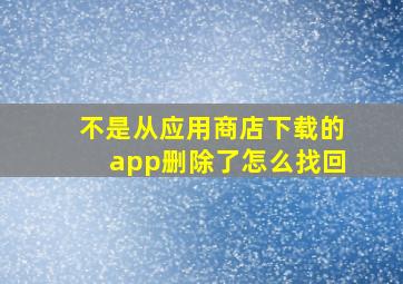 不是从应用商店下载的app删除了怎么找回