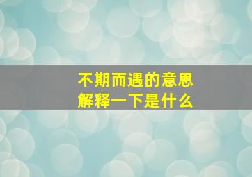 不期而遇的意思解释一下是什么