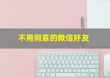 不用同意的微信好友