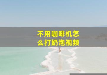 不用咖啡机怎么打奶泡视频