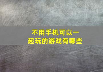 不用手机可以一起玩的游戏有哪些