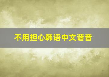 不用担心韩语中文谐音